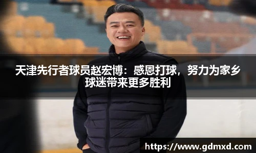 天津先行者球员赵宏博：感恩打球，努力为家乡球迷带来更多胜利