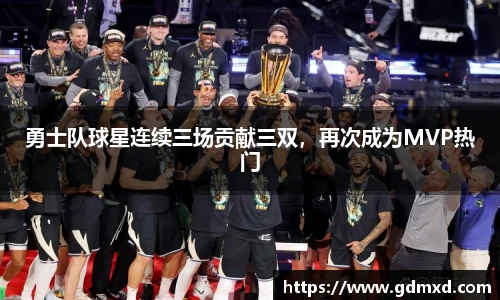 勇士队球星连续三场贡献三双，再次成为MVP热门
