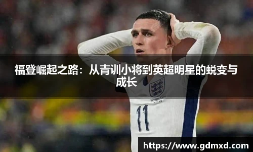 福登崛起之路：从青训小将到英超明星的蜕变与成长