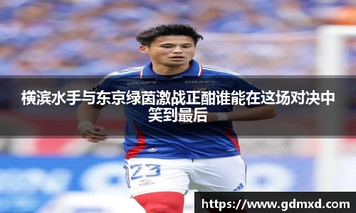 横滨水手与东京绿茵激战正酣谁能在这场对决中笑到最后